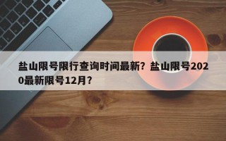 盐山限号限行查询时间最新？盐山限号2020最新限号12月？