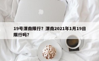 19号渭南限行？渭南2021年1月19日限行吗？