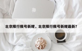 北京限行限号新规，北京限行限号新规最新？