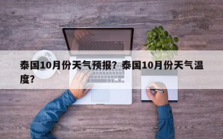 泰国10月份天气预报？泰国10月份天气温度？