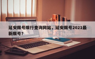 延安限号限行查询网站，延安限号2021最新限号？