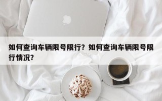 如何查询车辆限号限行？如何查询车辆限号限行情况？