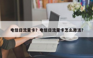 电信日流量卡？电信日流量卡怎么激活？