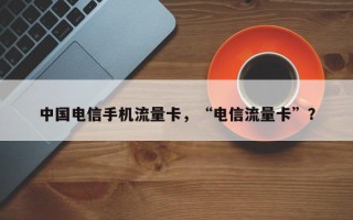 中国电信手机流量卡，“电信流量卡”？