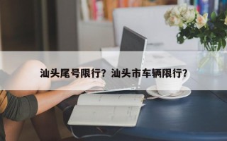 汕头尾号限行？汕头市车辆限行？