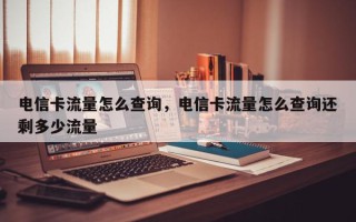 电信卡流量怎么查询，电信卡流量怎么查询还剩多少流量