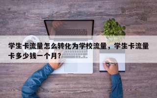 学生卡流量怎么转化为学校流量，学生卡流量卡多少钱一个月？