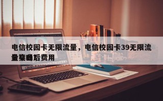 电信校园卡无限流量，电信校园卡39无限流量毕业后费用
会变吗？