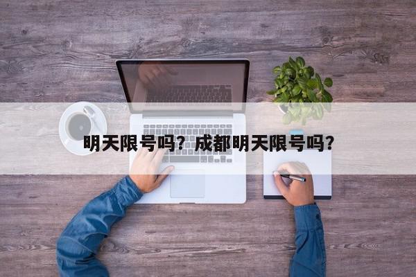 明天限号吗？成都明天限号吗？-第1张图片