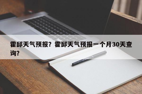 霍邱天氣預報霍邱天氣預報一個月30天查詢