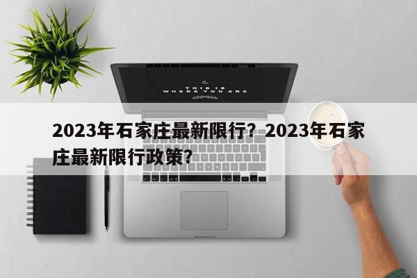 2023年石家庄最新限行？2023年石家庄最新限行政策？-第1张图片