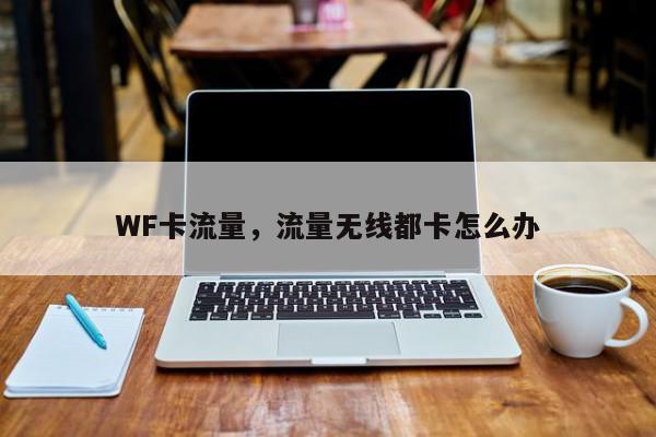 WF卡流量，流量无线都卡怎么办-第1张图片