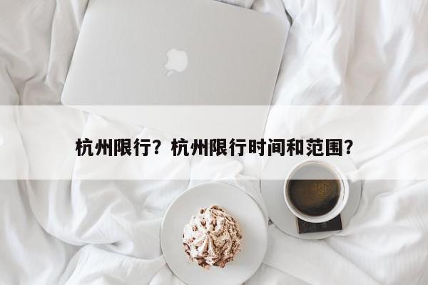 杭州限行？杭州限行时间和范围？-第1张图片