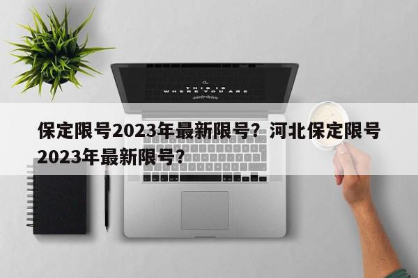 保定限号2023年最新限号？河北保定限号2023年最新限号？-第1张图片