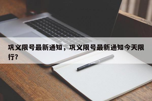 巩义限号最新通知，巩义限号最新通知今天限行？-第1张图片