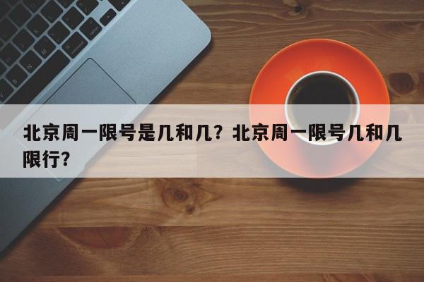 北京周一限号是几和几？北京周一限号几和几限行？-第1张图片