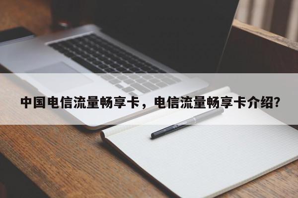 中国电信流量畅享卡，电信流量畅享卡介绍？-第1张图片