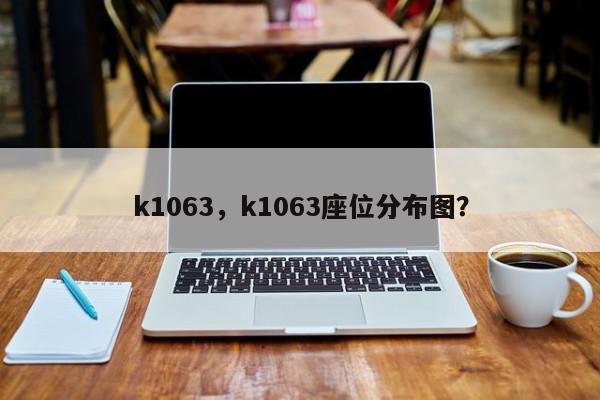 k1063，k1063座位分布图？-第1张图片