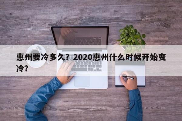 惠州要冷多久？2020惠州什么时候开始变冷？-第1张图片