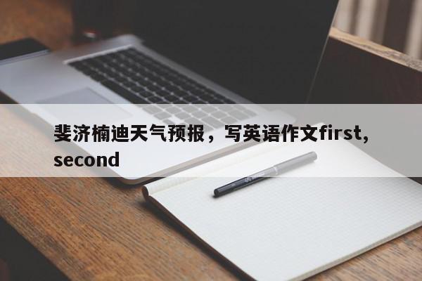 斐济楠迪天气预报，写英语作文first,second-第1张图片