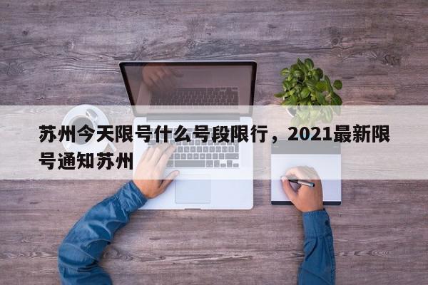 苏州今天限号什么号段限行，2021最新限号通知苏州-第1张图片