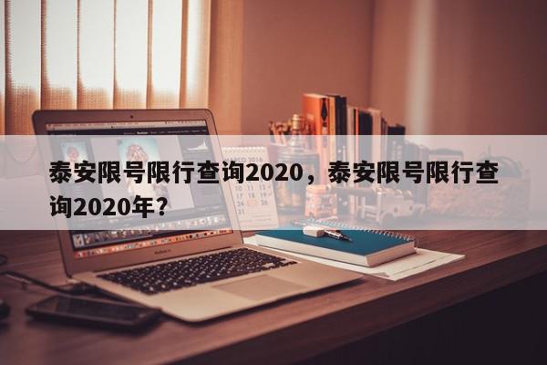 泰安限号限行查询2020，泰安限号限行查询2020年？-第1张图片