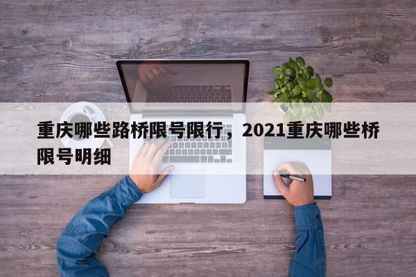 重庆哪些路桥限号限行，2021重庆哪些桥限号明细-第1张图片