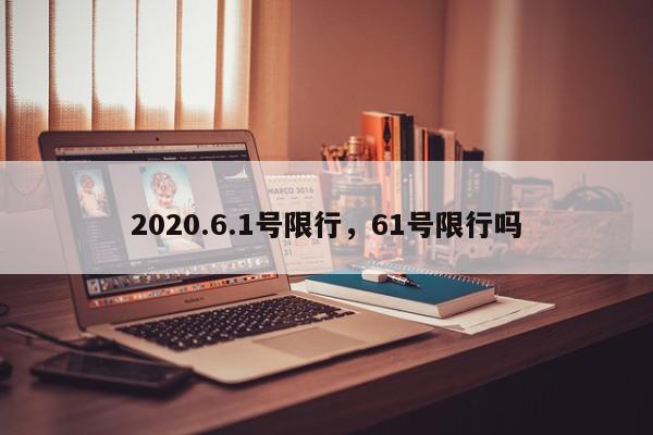 2020.6.1号限行，61号限行吗-第1张图片