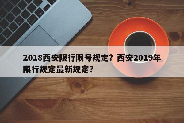 2018西安限行限号规定？西安2019年限行规定最新规定？-第1张图片