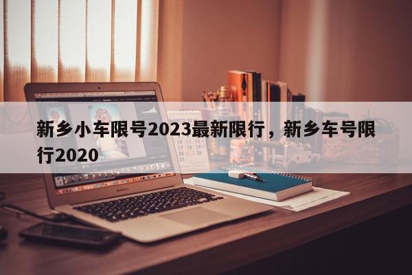 新乡小车限号2023最新限行，新乡车号限行2020-第1张图片