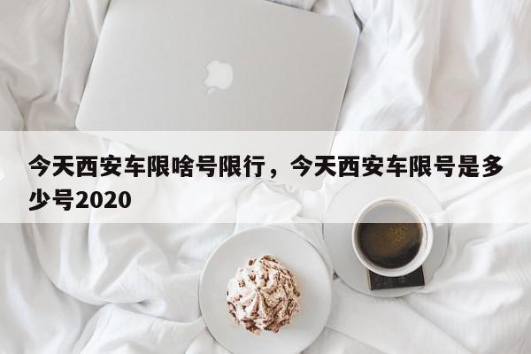 今天西安车限啥号限行，今天西安车限号是多少号2020-第1张图片