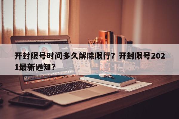 开封限号时间多久解除限行？开封限号2021最新通知？-第1张图片