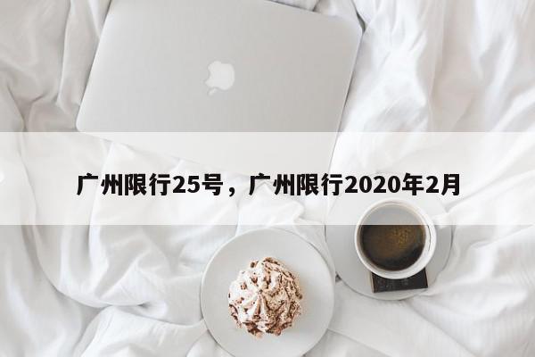 广州限行25号，广州限行2020年2月-第1张图片