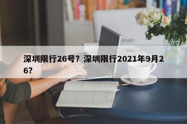 深圳限行26号？深圳限行2021年9月26？-第1张图片