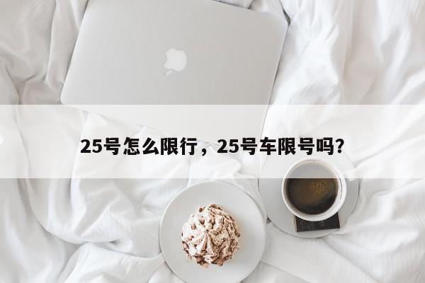 25号怎么限行，25号车限号吗？-第1张图片