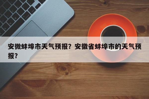 安微蚌埠市天气预报？安徽省蚌埠市的天气预报？-第1张图片