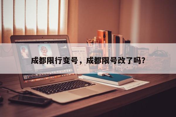 成都限行变号，成都限号改了吗？-第1张图片